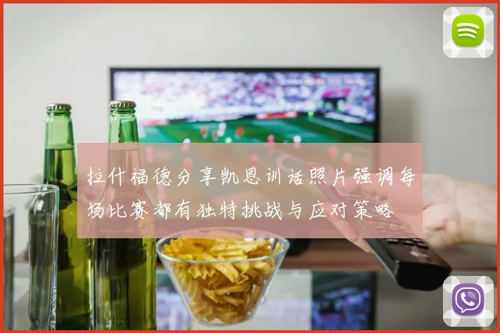 拉什福德分享凯恩训话照片强调每场比赛都有独特挑战与应对策略