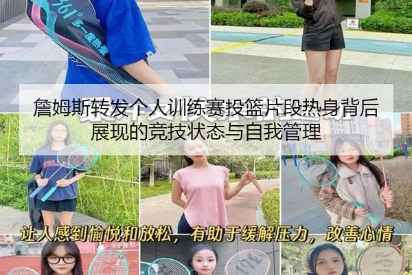 詹姆斯转发个人训练赛投篮片段热身背后展现的竞技状态与自我管理